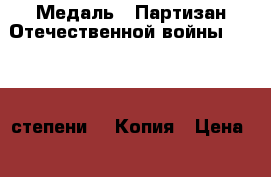 Медаль : Партизан Отечественной войны. I - II степени.   Копия › Цена ­ 4 000 - Приморский край, Владивосток г. Коллекционирование и антиквариат » Значки   . Приморский край,Владивосток г.